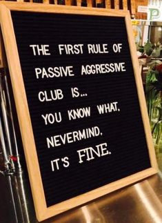 a sign that says the first role of passive aggressive club is you know what never mind it's fine