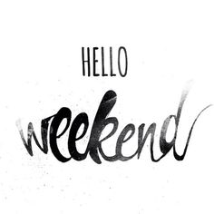 a poster with the words hello weekend on it