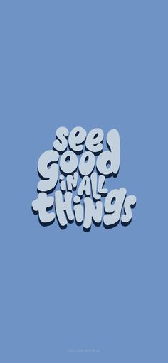 the words see good in all things on a blue background