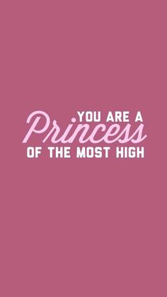 a pink background with the words you are a princess of the most high