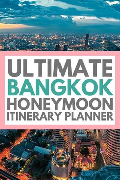 an aerial view of the city at night with text overlay reading ultimate bangkok honeymoon planner