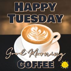 Good Morning Tuesday Coffee Time Tuesday Blessings, Morning Tuesday, Morning Greetings, Happy Days, Good Morning Greetings, Happy Tuesday, Morning Greeting