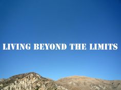 the words living beyond the limits against a blue sky and mountain range in the background