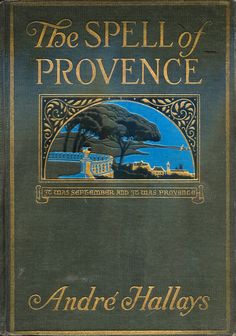 'The spell of Provence' by André Hallays. L. C. Page, Boston, 1923 Fairy Story Book, Great Books To Read, The Spell, Vintage Book Covers, Beautiful Book Covers, Vintage Classics, Beautiful Cover, Book Cover Art, Old Books