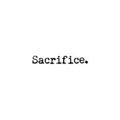 A quote that reads "Sacrifice". Self Sacrifice Quotes, Human Sacrifice Aesthetic, Self Sacrifice Aesthetic, Ritual Sacrifice Aesthetic, Heroic Aesthetic, Savior Complex Aesthetic, Caretaker Aesthetic, Devotion Aesthetic, Quotes About Sacrifice