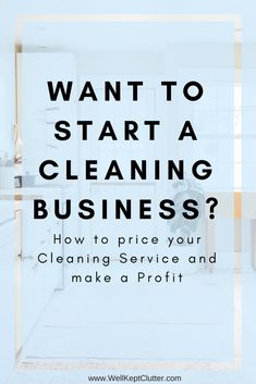 the words want to start a cleaning business? how to price your cleaning service and make a