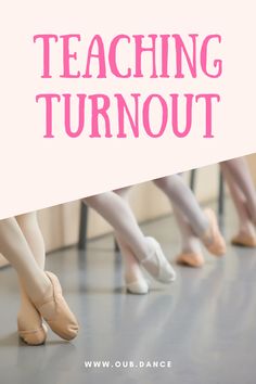 the words teaching turnout with ballet shoes lined up in front of dancers'feet