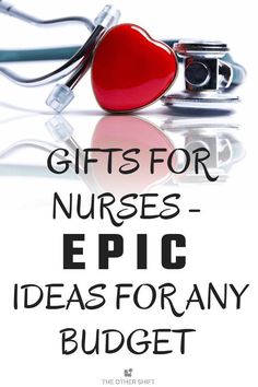 a red heart and stethoscope with the words gifts for nurses epic ideas for any budget