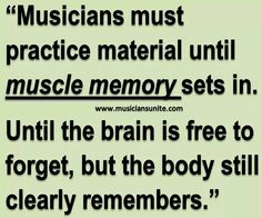 a quote about music that reads musicians must practice material until muscle memory sets in unit the brain is free to forget, but the body still clearly remembers