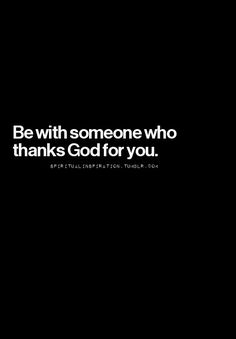 a black and white photo with the words be with someone who thinks god for you