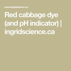 the words red cabbage dye and ph indicator i ingriscence ca on a beige background