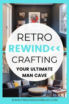 a living room with the words retro rewind and crafting your ultimate man cave