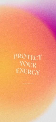 an orange, pink and yellow poster with the words protect your energy written in white