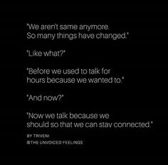 a black background with text that reads, we aren't sane anymore so many things have changed like what? before we used to talk for hours because we wanted to