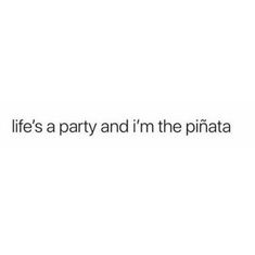 the words life's party and i'm the pinata