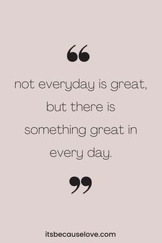 a quote that says, not everyday is great but there is something great in every day