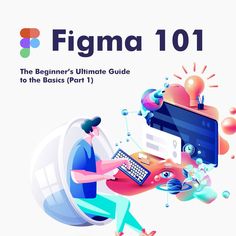 the beginner's ultimate guide to the basics part 1 - figma 101