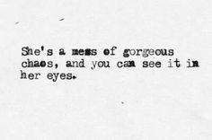 a black and white photo with the words she's a men of gorgeous chaos, and you can see it in her eyes