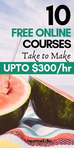 watermelon slices with text overlay reading 10 free online courses to make upto $ 300 / hr