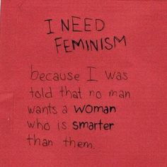 a pink piece of paper with writing on it that says i need feminist because i was told that no man wants a woman who is smarter than them