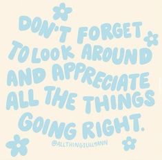 the words don't forget to look around and appreciate all the things going right