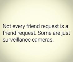 a quote about not every friend request is a friend request some are just surveillance cameras