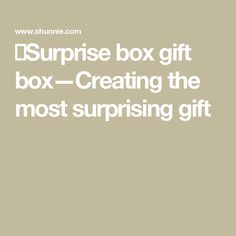 the surprise box gift box - creating the most surprising gift