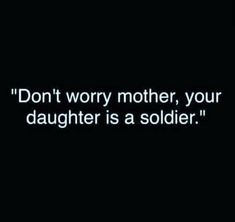 a black background with the words don't worry mother, your daughter is a soldier