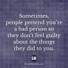 a quote that says sometimes, people pretend you're a bad person so they don't feel guilty about the things they did to you