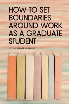 books stacked on top of each other with text overlay how to set boundariess around work as a graduate student