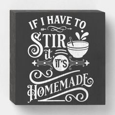 a black and white sign that says if i have to stir it's homemade