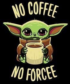 a baby yoda holding a coffee mug with the words no coffee, no force