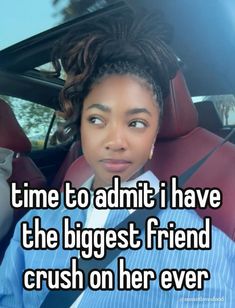 a woman sitting in a car with the caption time to admit i have the biggest friend crush on her ever