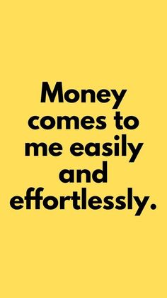 the words money comes to me easily and effortlessly on a yellow background with black lettering