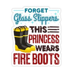 a sticker that says forget glass slippers this princess wears fire boots