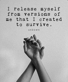 two hands reaching up to each other in front of a quote that reads, i release my self from versions of me that i created to survive