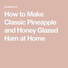 the words how to make classic pineapple and honey glazed ham at home on a pink background