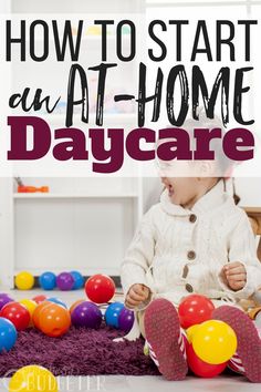 a toddler sitting on the floor in front of some balloons with text overlay how to start an at - home day care