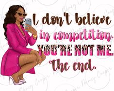 a woman in pink dress sitting on top of a chair holding a cell phone with the words i don't believe in competition you're not me, the end