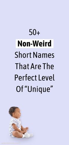 a baby sitting on the ground in front of a sign that says, 50 non - weird short names that are the perfect level of unique