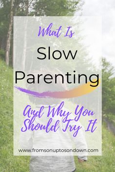 a person walking down a path with the words what is slow parenting and why you should