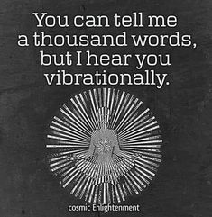 a black and white photo with the words you can tell me at thousand words, but i hear you vibrationally