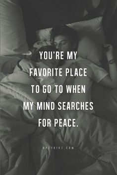 a person laying in bed with the words you're my favorite place to go when my mind searches for peace