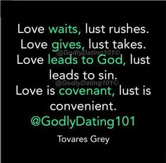 love waits, just rushes love gives, just takes love leads to god, lust leads to sin