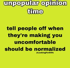 a green background with the words, you can't be unpopular opinion time tell people off when they're making you uncomfortableable should be normalized