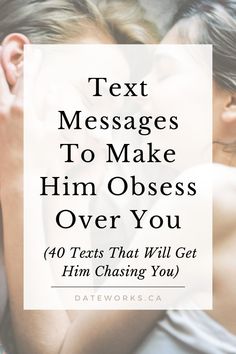 two people kissing each other with the text text messages to make him obeses over you 40 texts that will get him chasing you