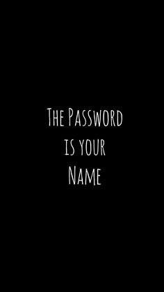 a black and white photo with the words the password is your name