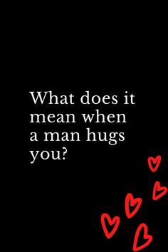 a black background with red hearts and the words what does it mean when a man hugs you?