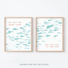 two framed art prints with the words, we love you more than all the fish in the sea