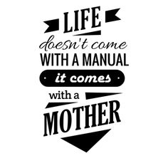 the words life doesn't come with a manual it comes with a mother